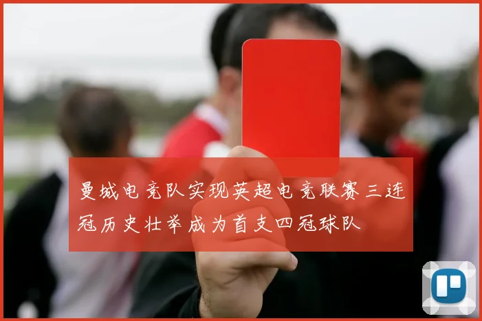 曼城电竞队实现英超电竞联赛三连冠历史壮举成为首支四冠球队